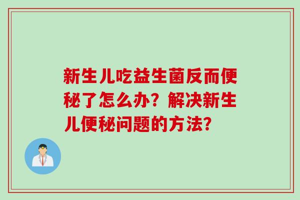 新生儿吃益生菌反而了怎么办？解决新生儿问题的方法？