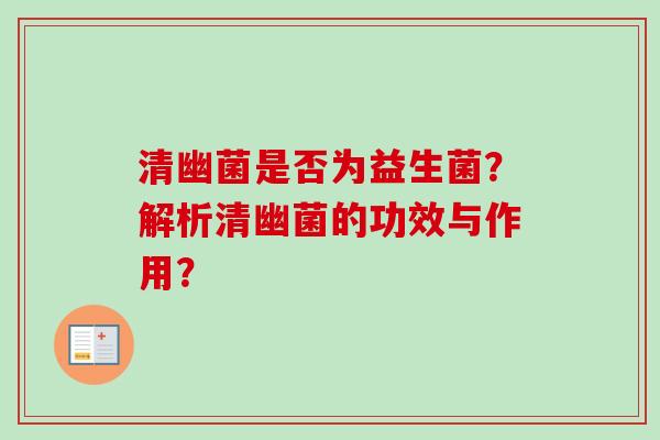清幽菌是否为益生菌？解析清幽菌的功效与作用？