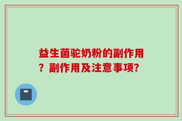 益生菌驼奶粉的副作用？副作用及注意事项？