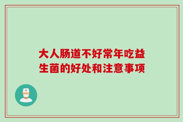大人肠道不好常年吃益生菌的好处和注意事项