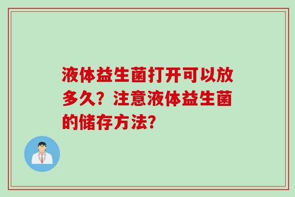 液体益生菌打开可以放多久？注意液体益生菌的储存方法？