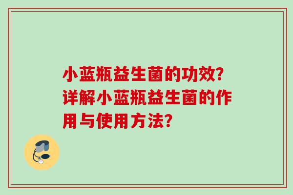 小蓝瓶益生菌的功效？详解小蓝瓶益生菌的作用与使用方法？