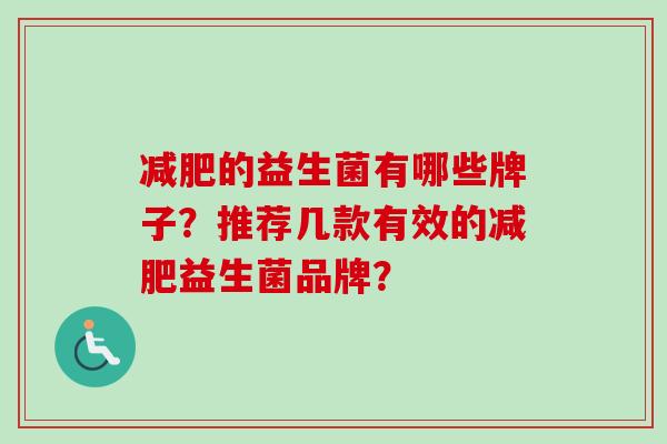 的益生菌有哪些牌子?推荐几款有效的益生菌品牌? 的益生菌有哪些牌子?推荐几款有效的益生菌品牌?