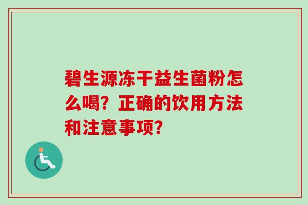 碧生源冻干益生菌粉怎么喝？正确的饮用方法和注意事项？