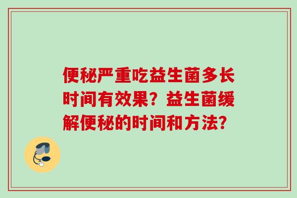 严重吃益生菌多长时间有效果？益生菌缓解的时间和方法？
