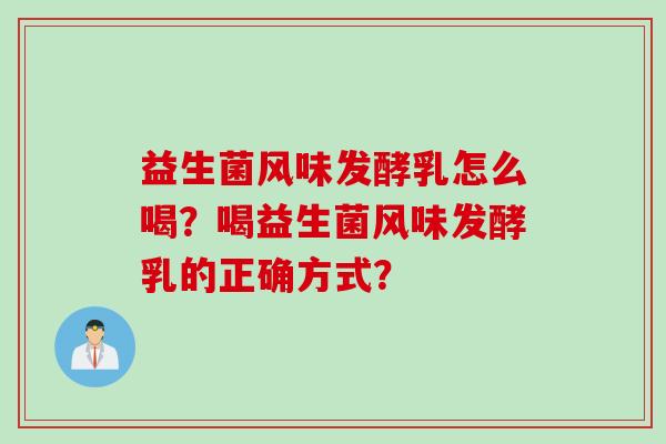 益生菌风味发酵乳怎么喝？喝益生菌风味发酵乳的正确方式？