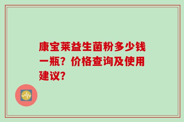 康宝莱益生菌粉多少钱一瓶?价格查询及使用建议? 康宝莱益生菌粉多少钱一瓶?价格查询及使用建议?