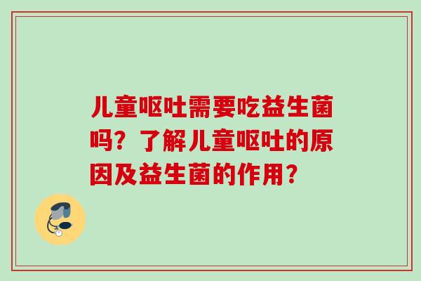 儿童需要吃益生菌吗?了解儿童的原因及益生菌的作用? 儿童需要吃益生菌吗?了解儿童的原因及益生菌的作用?