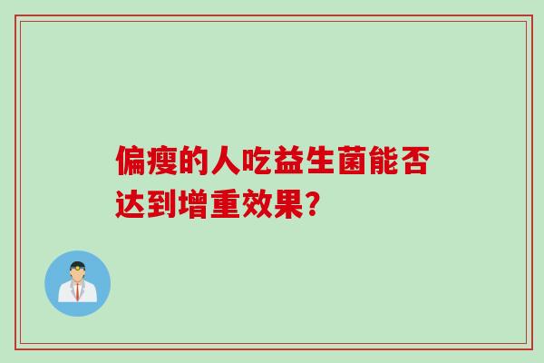 偏瘦的人吃益生菌能否达到增重效果？