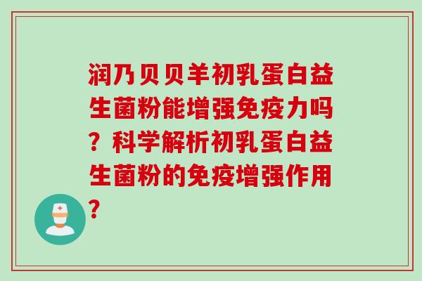 润乃贝贝羊初乳蛋白益生菌粉能增强力吗?科学解析初乳蛋白益生菌粉的增强作用? 润乃贝贝羊初乳蛋白益生菌粉能增强力吗?科学解析初乳蛋白益生菌粉的增强作用?