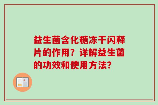 益生菌含化糖冻干闪释片的作用？详解益生菌的功效和使用方法？