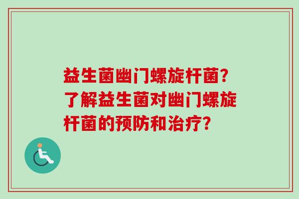 益生菌幽门螺旋杆菌?了解益生菌对幽门螺旋杆菌的和? 益生菌幽门螺旋杆菌?了解益生菌对幽门螺旋杆菌的和?