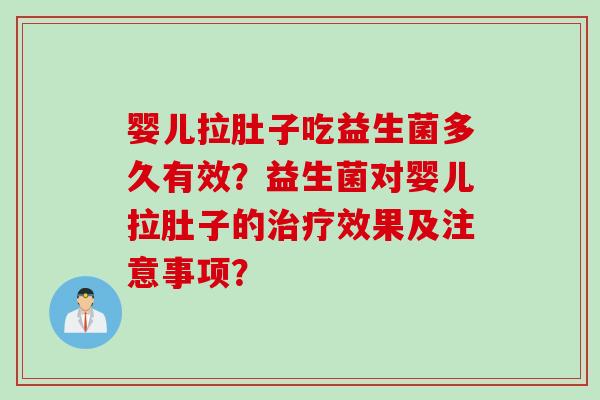婴儿拉肚子吃益生菌多久有效？益生菌对婴儿拉肚子的效果及注意事项？