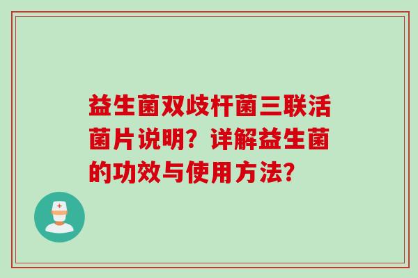 益生菌双歧杆菌三联活菌片说明？详解益生菌的功效与使用方法？