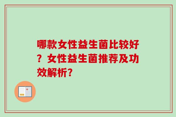 哪款女性益生菌比较好?女性益生菌推荐及功效解析? 哪款女性益生菌比较好?女性益生菌推荐及功效解析?