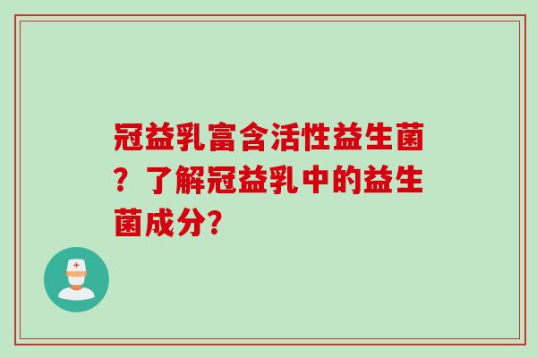 冠益乳富含活性益生菌？了解冠益乳中的益生菌成分？