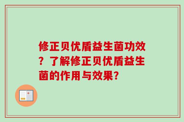 修正贝优盾益生菌功效？了解修正贝优盾益生菌的作用与效果？