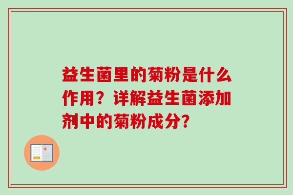 益生菌里的菊粉是什么作用?详解益生菌添加剂中的菊粉成分? 益生菌里的菊粉是什么作用?详解益生菌添加剂中的菊粉成分?