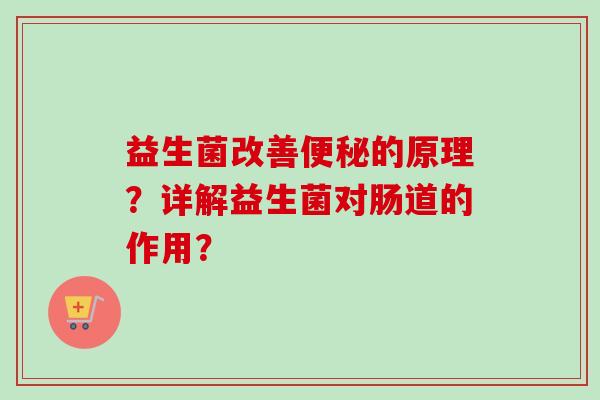 益生菌改善的原理?详解益生菌对肠道的作用? 益生菌改善的原理?详解益生菌对肠道的作用?