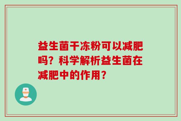 益生菌干冻粉可以吗?科学解析益生菌在中的作用? 益生菌干冻粉可以吗?科学解析益生菌在中的作用?