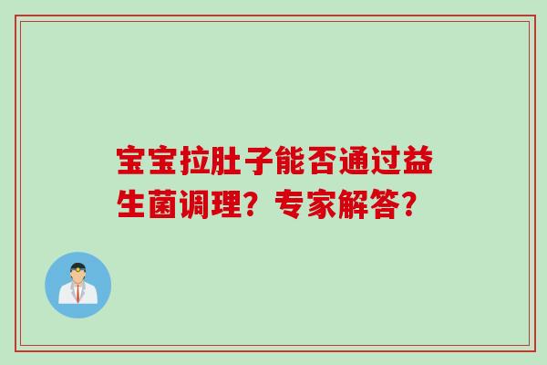 宝宝拉肚子能否通过益生菌调理？专家解答？