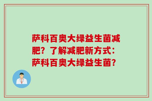 萨科百奥大绿益生菌？了解新方式：萨科百奥大绿益生菌？