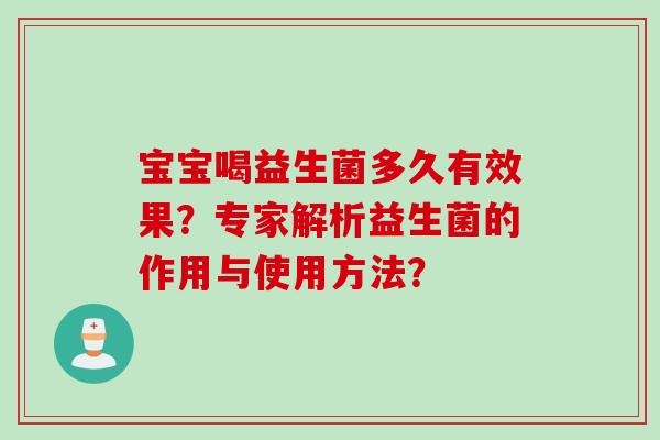 宝宝喝益生菌多久有效果?专家解析益生菌的作用与使用方法? 宝宝喝益生菌多久有效果?专家解析益生菌的作用与使用方法?