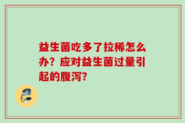 益生菌吃多了拉稀怎么办？应对益生菌过量引起的？
