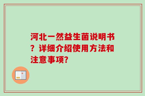 河北一然益生菌说明书？详细介绍使用方法和注意事项？