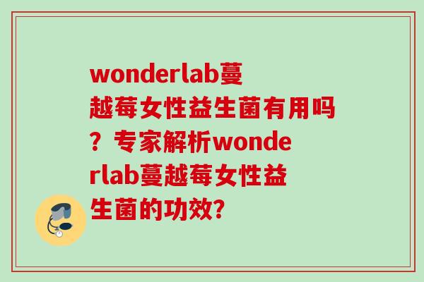 wonderlab蔓越莓女性益生菌有用吗？专家解析wonderlab蔓越莓女性益生菌的功效？