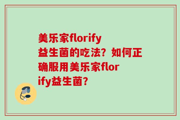 美乐家florify益生菌的吃法?如何正确服用美乐家florify益生菌? 美乐家florify益生菌的吃法?如何正确服用美乐家florify益生菌?