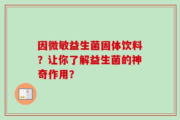 因微敏益生菌固体饮料？让你了解益生菌的神奇作用？