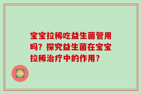 宝宝拉稀吃益生菌管用吗？探究益生菌在宝宝拉稀中的作用？