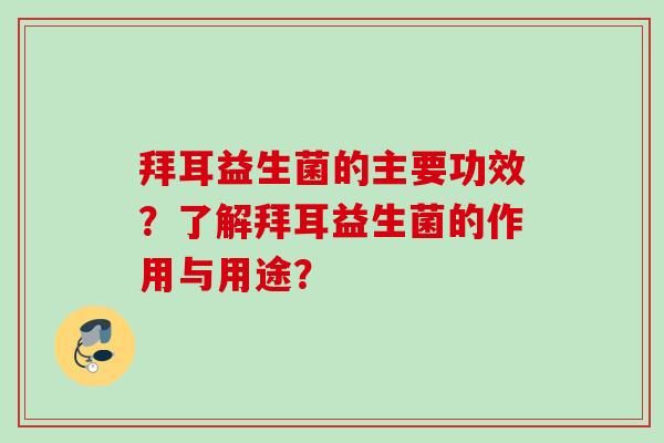 拜耳益生菌的主要功效？了解拜耳益生菌的作用与用途？
