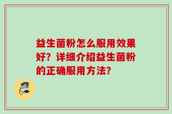 益生菌粉怎么服用效果好？详细介绍益生菌粉的正确服用方法？