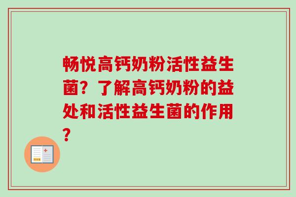 畅悦高钙奶粉活性益生菌？了解高钙奶粉的益处和活性益生菌的作用？