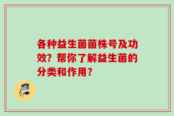 各种益生菌菌株号及功效？帮你了解益生菌的分类和作用？