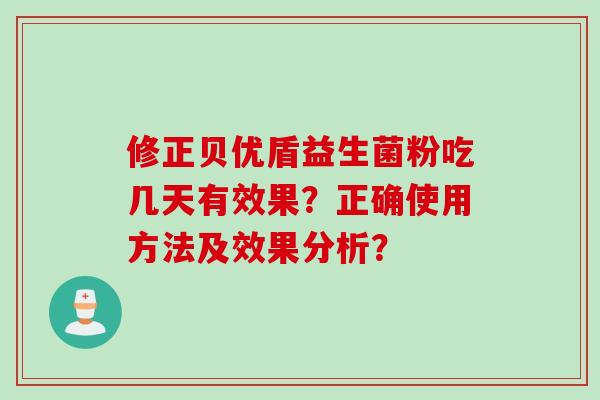修正贝优盾益生菌粉吃几天有效果？正确使用方法及效果分析？