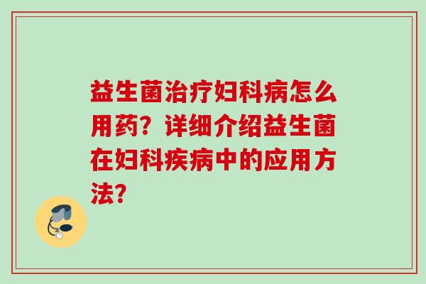 益生菌怎么用药?详细介绍益生菌在中的应用方法? 益生菌怎么用药?详细介绍益生菌在中的应用方法?
