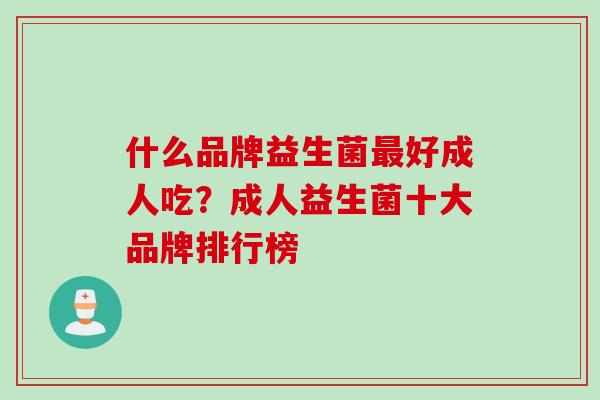 什么品牌益生菌好成人吃？成人益生菌十大品牌排行榜