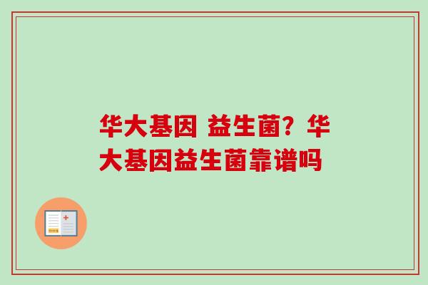 华大基因 益生菌？华大基因益生菌靠谱吗