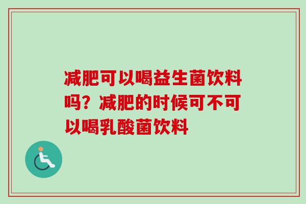 可以喝益生菌饮料吗？的时候可不可以喝乳酸菌饮料