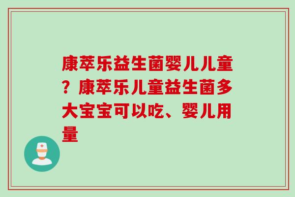康萃乐益生菌婴儿儿童？康萃乐儿童益生菌多大宝宝可以吃、婴儿用量