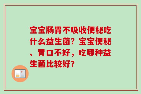 宝宝肠胃不吸收吃什么益生菌？宝宝、胃口不好，吃哪种益生菌比较好？