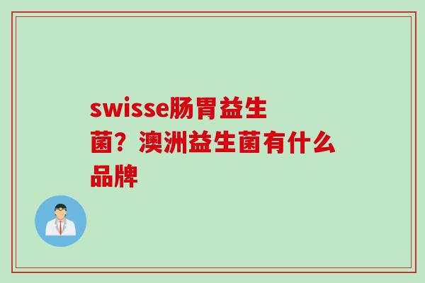 swisse肠胃益生菌？澳洲益生菌有什么品牌