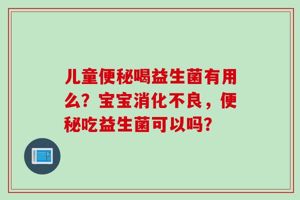 儿童喝益生菌有用么？宝宝，吃益生菌可以吗？