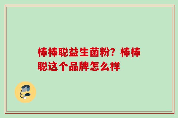 棒棒聪益生菌粉？棒棒聪这个品牌怎么样