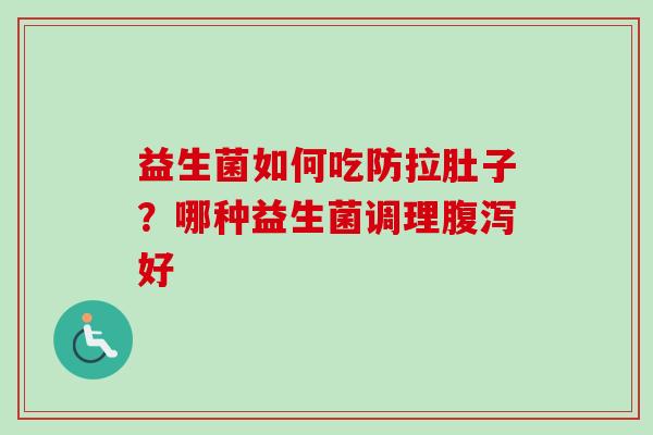 益生菌如何吃防拉肚子？哪种益生菌调理好
