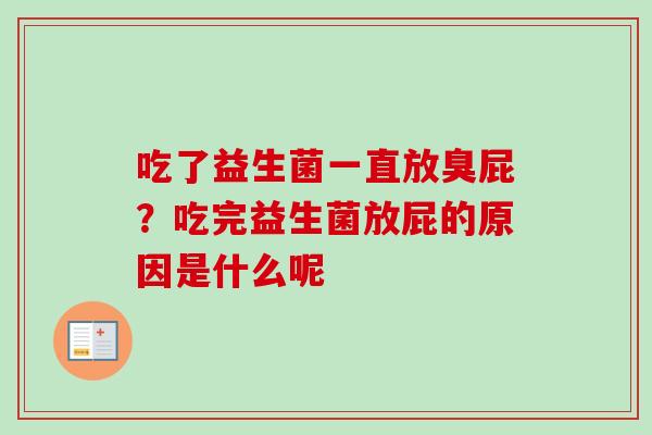 吃了益生菌一直放臭屁？吃完益生菌放屁的原因是什么呢
