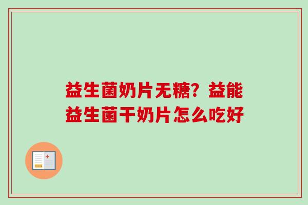 益生菌奶片无糖？益能益生菌干奶片怎么吃好